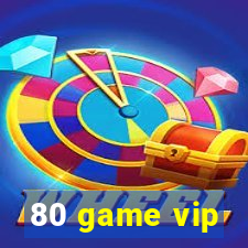 80 game vip